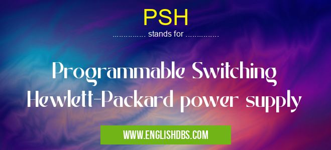 PSH means Programmable Switching Hewlett-Packard power supply PSH