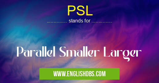 PSL means Parallel Smaller Larger PSL
