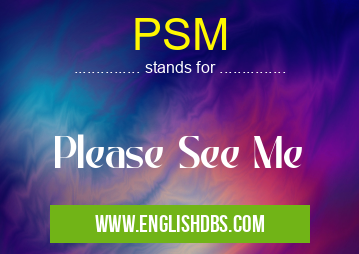 PSM means Please See Me PSM