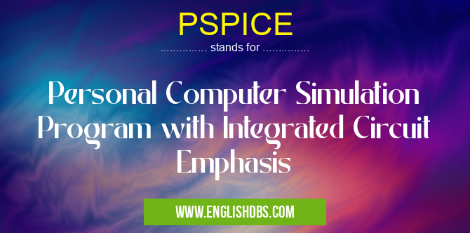 PSPICE means Personal Computer Simulation Program with Integrated Circuit Emphasis PSPICE