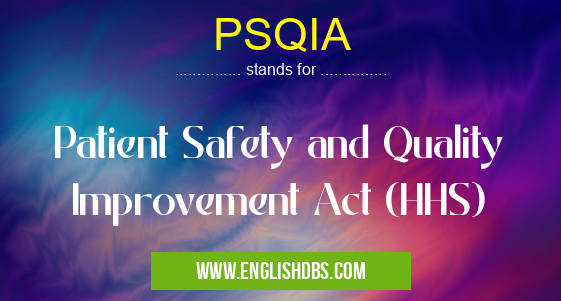 PSQIA means Patient Safety and Quality Improvement Act (HHS) PSQIA