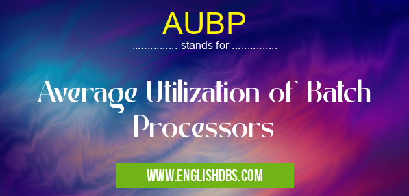 AUBP means Average Utilization of Batch Processors AUBP