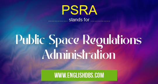 PSRA means Public Space Regulations Administration PSRA