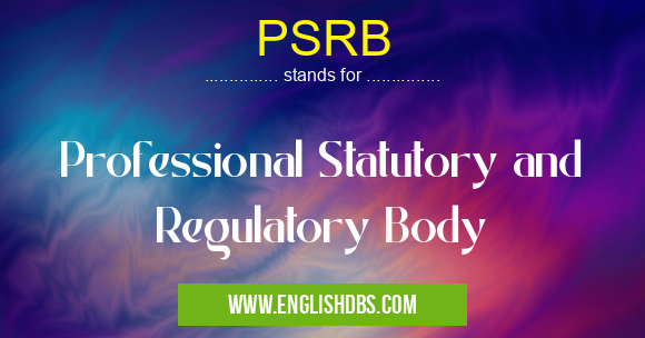 PSRB means Professional Statutory and Regulatory Body PSRB