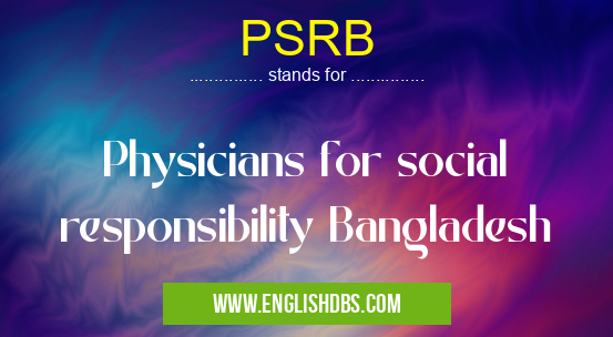 PSRB means Physicians for social responsibility Bangladesh PSRB