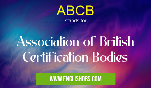 ABCB means Association of British Certification Bodies ABCB
