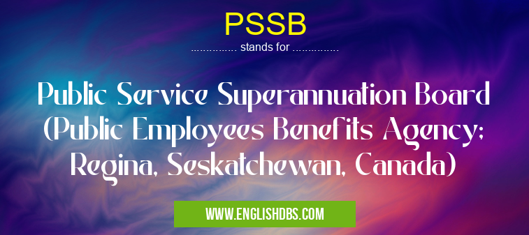 PSSB means Public Service Superannuation Board (Public Employees Benefits Agency; Regina, Seskatchewan, Canada) PSSB