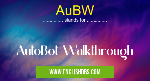 AuBW means AutoBot Walkthrough AuBW