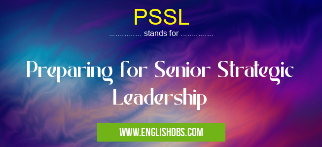 PSSL means Preparing for Senior Strategic Leadership PSSL