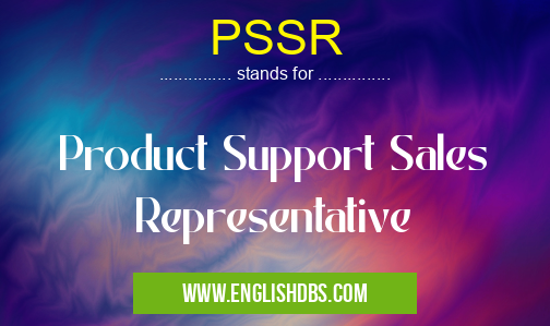 PSSR means Product Support Sales Representative PSSR