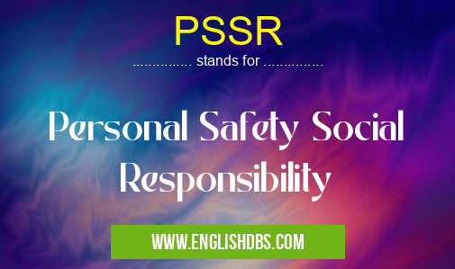 PSSR means Personal Safety Social Responsibility PSSR