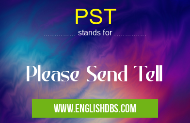 PST means Please Send Tell PST