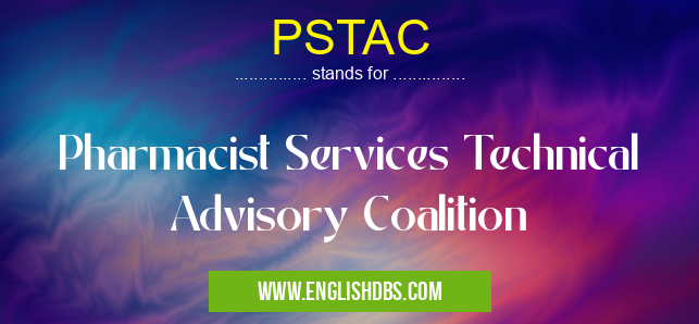 PSTAC means Pharmacist Services Technical Advisory Coalition PSTAC