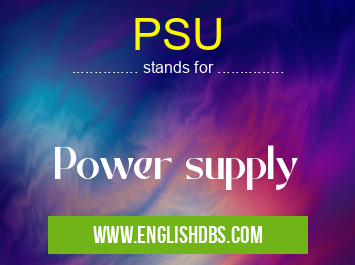 PSU means Power supply PSU