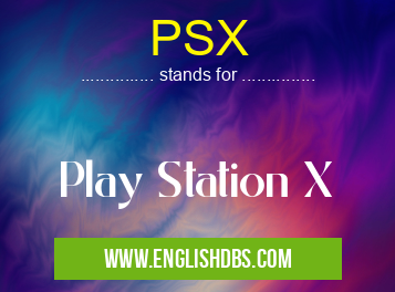 PSX means Play Station X PSX