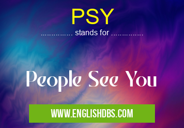 PSY means People See You PSY