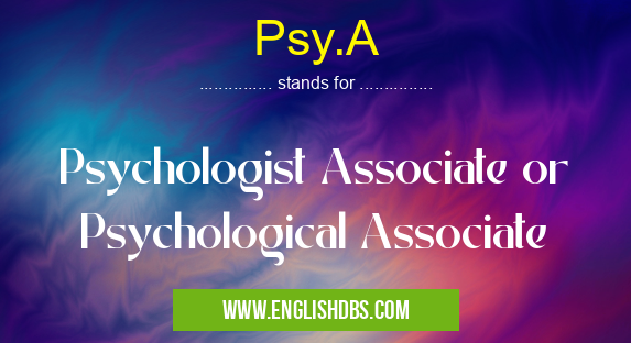 Psy.A means Psychologist Associate or Psychological Associate Psy.A