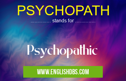 PSYCHOPATH means Psychopathic PSYCHOPATH