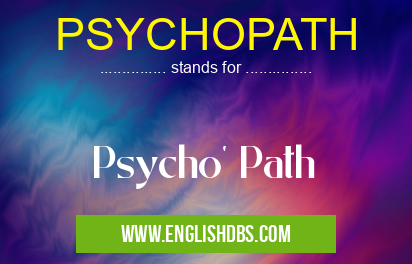 PSYCHOPATH means Psycho' Path PSYCHOPATH