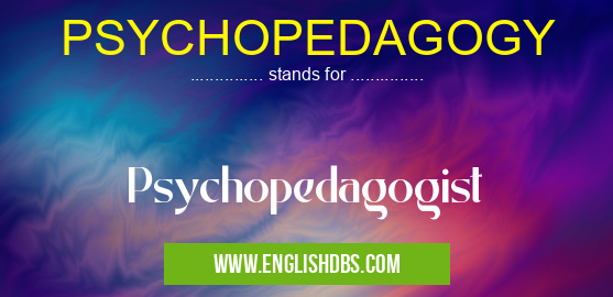 PSYCHOPEDAGOGY means Psychopedagogist PSYCHOPEDAGOGY