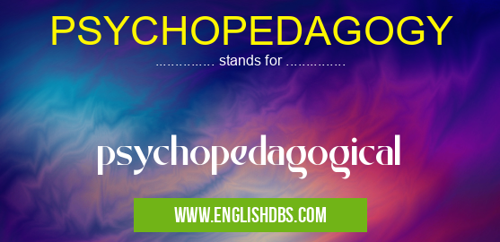 PSYCHOPEDAGOGY means psychopedagogical PSYCHOPEDAGOGY