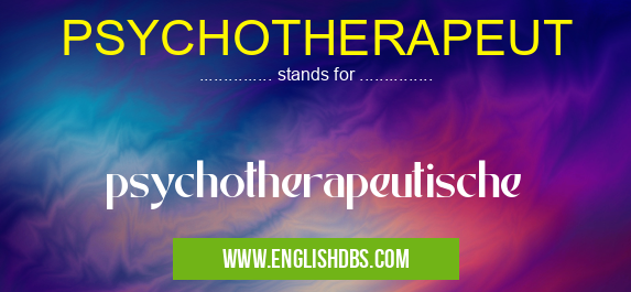 PSYCHOTHERAPEUT means psychotherapeutische PSYCHOTHERAPEUT