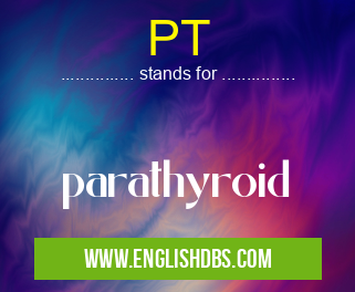 PT means parathyroid PT