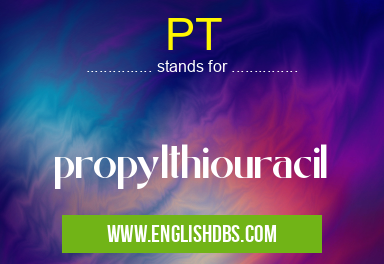 PT means propylthiouracil PT