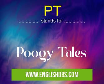 PT means Poogy Tales PT
