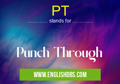 PT means Punch Through PT