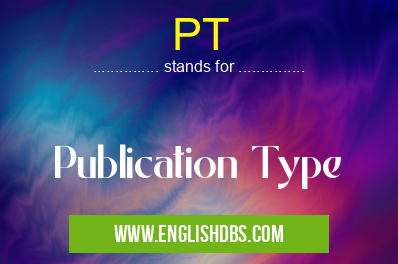 PT means Publication Type PT