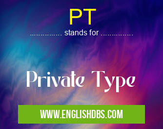 PT means Private Type PT
