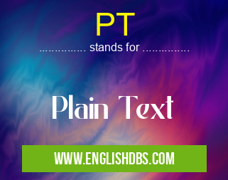 PT means Plain Text PT