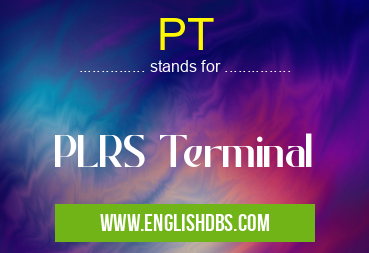 PT means PLRS Terminal PT