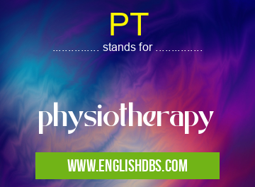PT means physiotherapy PT