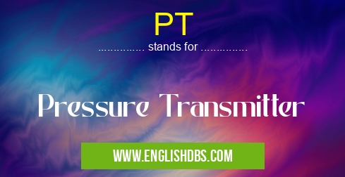 PT means Pressure Transmitter PT
