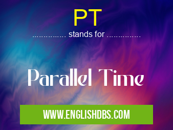 PT means Parallel Time PT