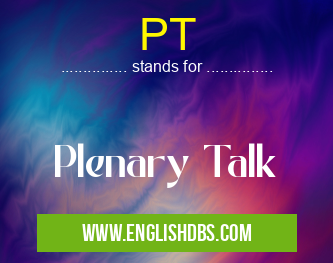 PT means Plenary Talk PT