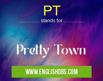 PT means Pretty Town PT