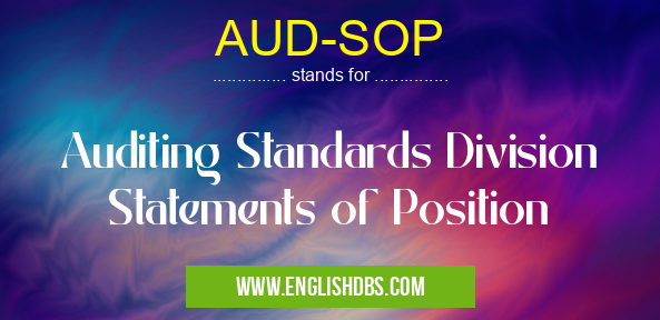 AUD-SOP means Auditing Standards Division Statements of Position AUD-SOP