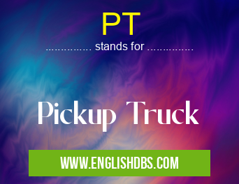 PT means Pickup Truck PT