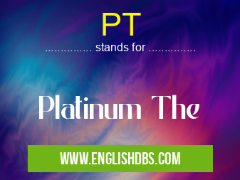 PT means Platinum The PT
