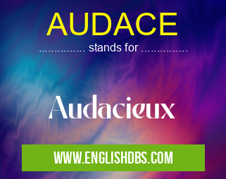 AUDACE means Audacieux AUDACE