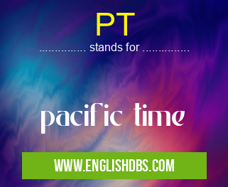 PT means pacific time PT