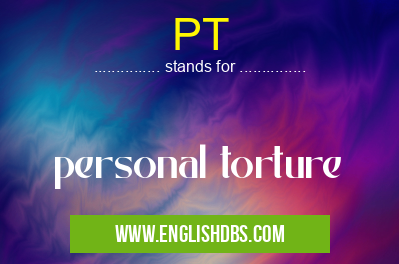 PT means personal torture PT