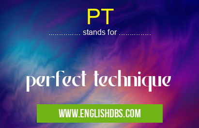 PT means perfect technique PT