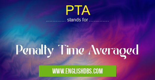 PTA means Penalty Time Averaged PTA