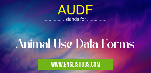 AUDF means Animal Use Data Forms AUDF