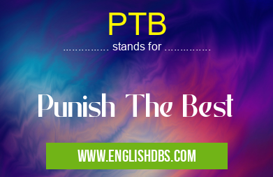 PTB means Punish The Best PTB