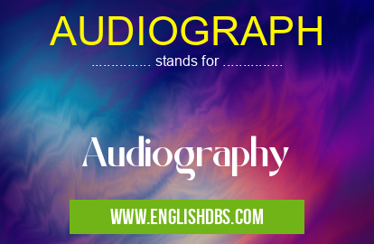 AUDIOGRAPH means Audiography AUDIOGRAPH